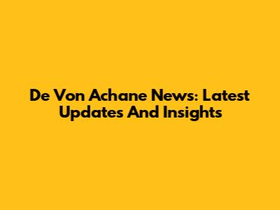 De Von Achane News: Latest Updates And Insights