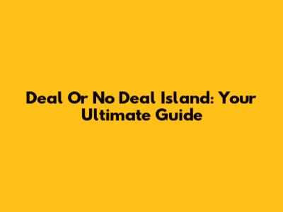 Deal Or No Deal Island: Your Ultimate Guide