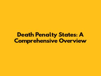 Death Penalty States: A Comprehensive Overview