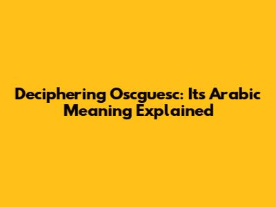 Deciphering 'Oscguesc': Its Arabic Meaning Explained