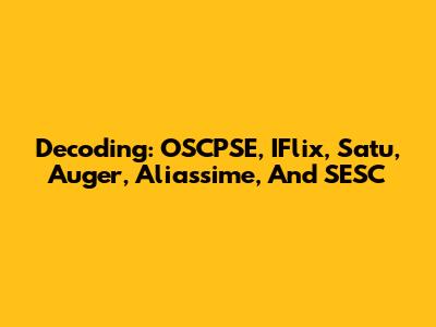 Decoding: OSCPSE, IFlix, Satu, Auger, Aliassime, And SESC