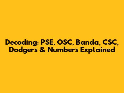 Decoding: PSE, OSC, Banda, CSC, Dodgers & Numbers Explained