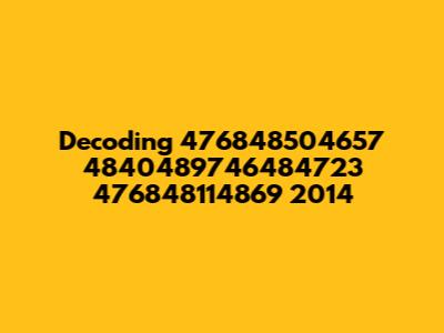 Decoding "476848504657 4840489746484723 476848114869 2014"