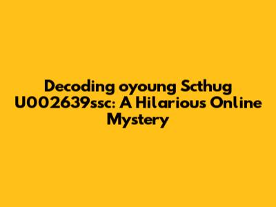 Decoding 'oyoung Scthug U002639ssc': A Hilarious Online Mystery