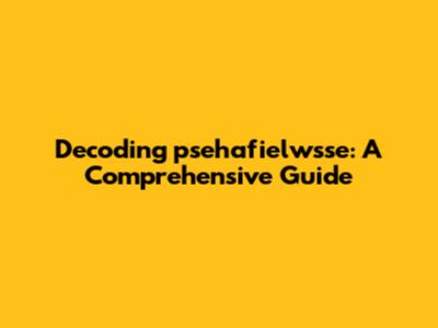 Decoding 'psehafielwsse': A Comprehensive Guide