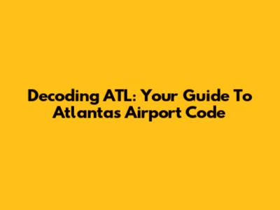 Decoding ATL: Your Guide To Atlanta's Airport Code