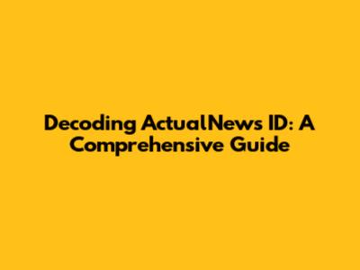 Decoding ActualNews ID: A Comprehensive Guide