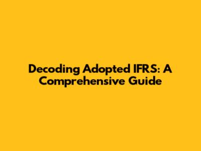 Decoding Adopted IFRS: A Comprehensive Guide