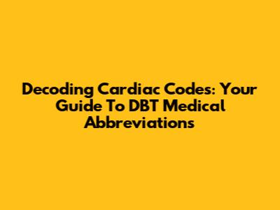 Decoding Cardiac Codes: Your Guide To DBT Medical Abbreviations
