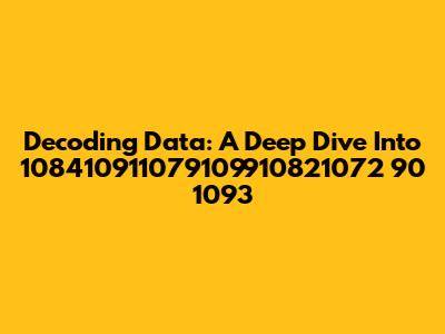 Decoding Data: A Deep Dive Into 108410911079109910821072 90 1093