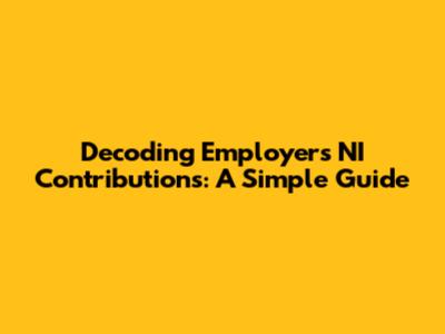 Decoding Employer's NI Contributions: A Simple Guide