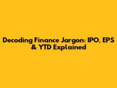 Decoding Finance Jargon: IPO, EPS & YTD Explained