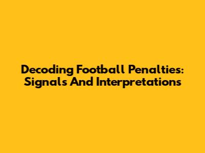 Decoding Football Penalties: Signals And Interpretations