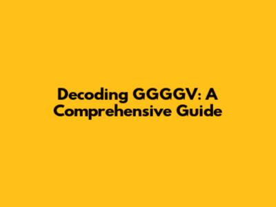 Decoding GGGGV: A Comprehensive Guide