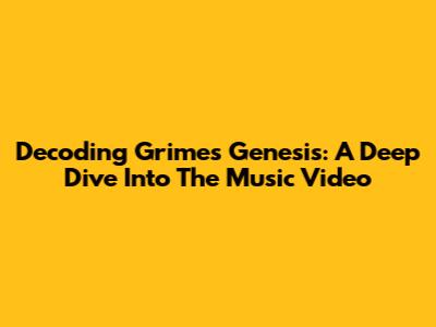 Decoding Grimes' Genesis: A Deep Dive Into The Music Video