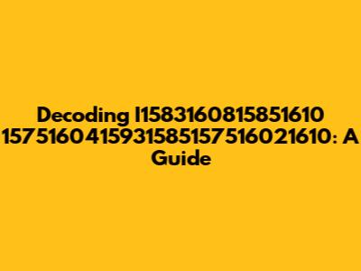 Decoding I1583160815851610 1575160415931585157516021610: A Guide