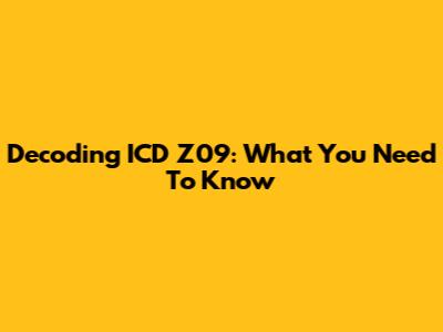 Decoding ICD Z09: What You Need To Know
