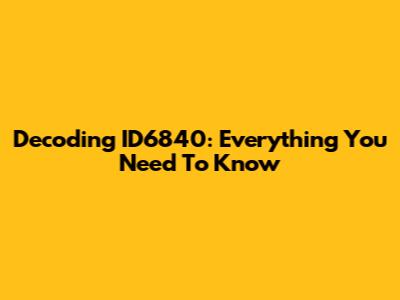 Decoding ID6840: Everything You Need To Know