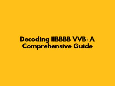 Decoding IIBBBB VVB: A Comprehensive Guide