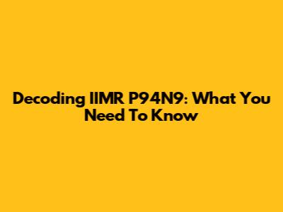 Decoding IIMR P94N9: What You Need To Know