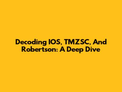 Decoding IOS, TMZSC, And Robertson: A Deep Dive