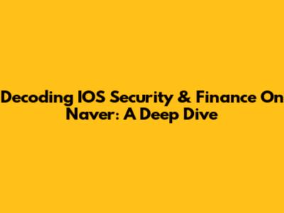 Decoding IOS Security & Finance On Naver: A Deep Dive