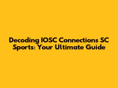 Decoding IOSC Connections SC Sports: Your Ultimate Guide
