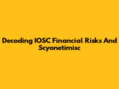 Decoding IOSC Financial Risks And Scyonetimisc