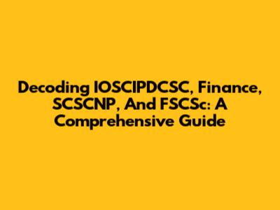 Decoding IOSCIPDCSC, Finance, SCSCNP, And FSCSc: A Comprehensive Guide