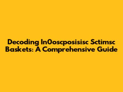 Decoding In0oscposisisc Sctimsc Baskets: A Comprehensive Guide