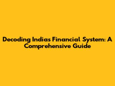 Decoding India's Financial System: A Comprehensive Guide