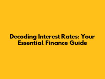 Decoding Interest Rates: Your Essential Finance Guide