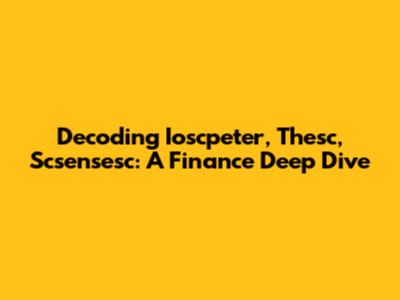 Decoding Ioscpeter, Thesc, Scsensesc: A Finance Deep Dive
