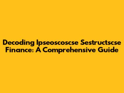 Decoding Ipseoscoscse Sestructscse Finance: A Comprehensive Guide