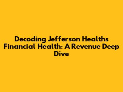 Decoding Jefferson Health's Financial Health: A Revenue Deep Dive