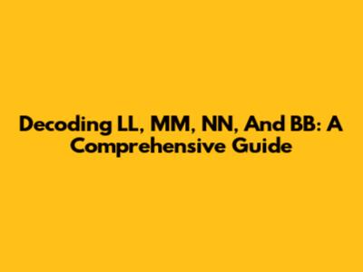 Decoding LL, MM, NN, And BB: A Comprehensive Guide