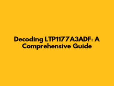 Decoding LTP1177A3ADF: A Comprehensive Guide