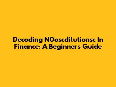 Decoding N0oscdilutionsc In Finance: A Beginner's Guide