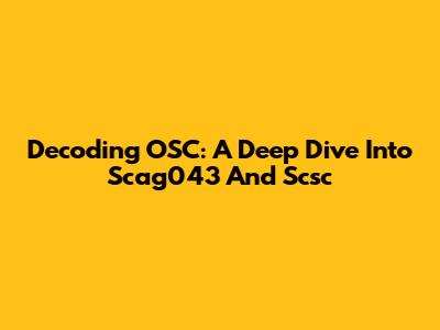Decoding OSC: A Deep Dive Into Scag043 And Scsc