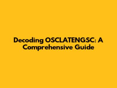 Decoding OSCLATENGSC: A Comprehensive Guide