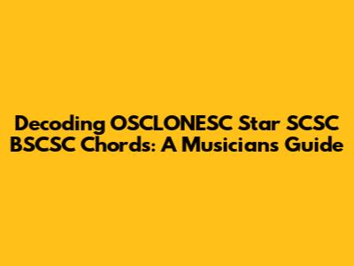 Decoding OSCLONESC Star SCSC BSCSC Chords: A Musician's Guide