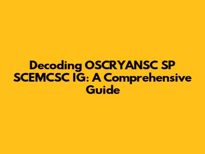 Decoding OSCRYANSC SP SCEMCSC IG: A Comprehensive Guide