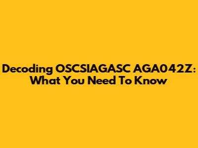 Decoding OSCSIAGASC AGA042Z: What You Need To Know