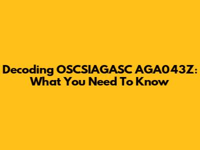 Decoding OSCSIAGASC AGA043Z: What You Need To Know