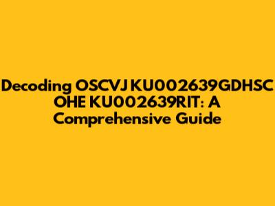 Decoding OSCVJ KU002639GDHSC OHE KU002639RIT: A Comprehensive Guide