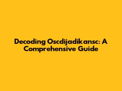 Decoding Oscdijadikansc: A Comprehensive Guide