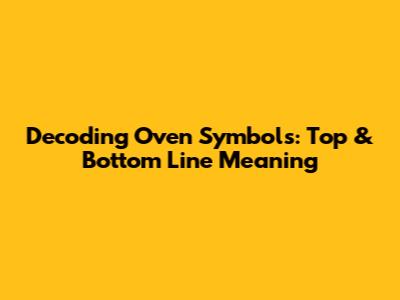 Decoding Oven Symbols: Top & Bottom Line Meaning