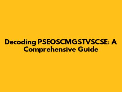 Decoding PSEOSCMGSTVSCSE: A Comprehensive Guide