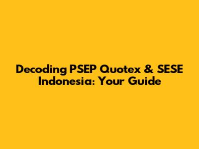 Decoding PSEP Quotex & SESE Indonesia: Your Guide
