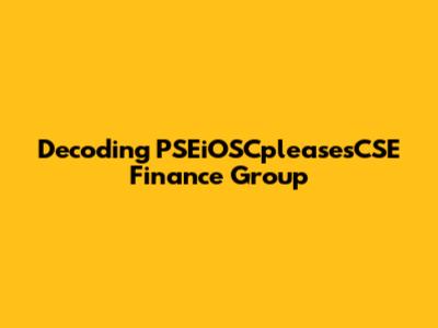 Decoding PSEiOSCpleasesCSE Finance Group